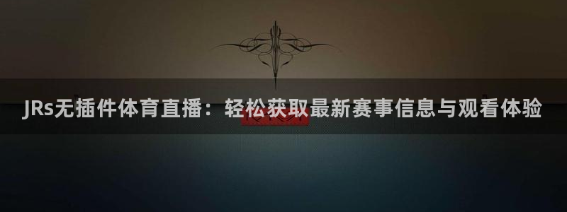 JRs无插件体育直播：轻松获取最新赛事信息与观看体验