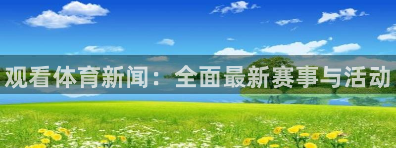 观看体育新闻：全面最新赛事与活动